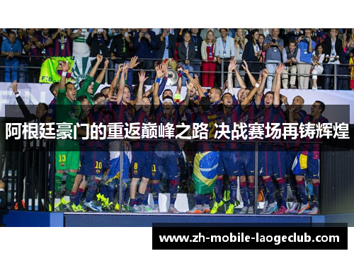 阿根廷豪门的重返巅峰之路 决战赛场再铸辉煌